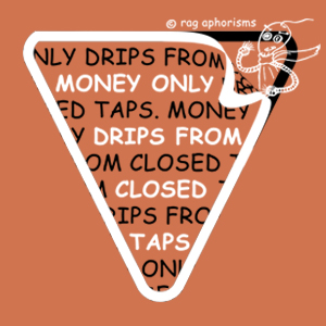 Money only drips from closed taps