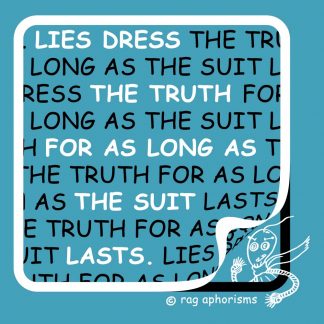 Lies dress the truth for as long as the suit lasts