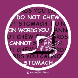 Do not chew on words you cannot stomach